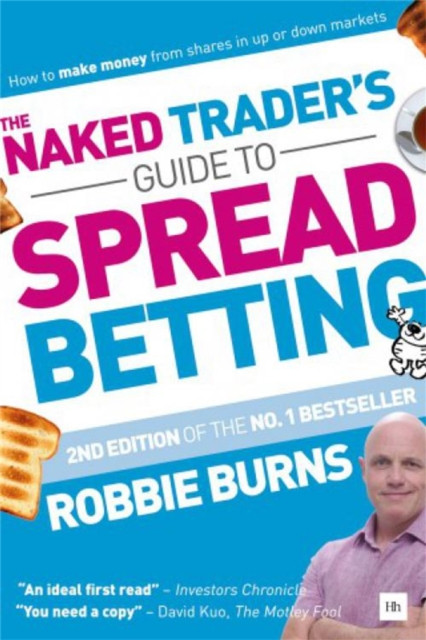 The Naked Trader's Guide to Spread Betting (Second Edition): How to Make Money from Shares in Up or Down Markets