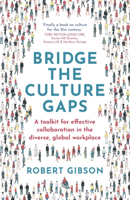 Bridge The Culture Gaps: A Toolkit For Effective Collaboration In The Diverse, Global Workplace