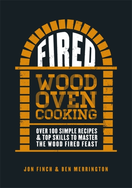 Fired: Over 100 Simple Recipes & Top Skills To Master The Wood Fired Feast