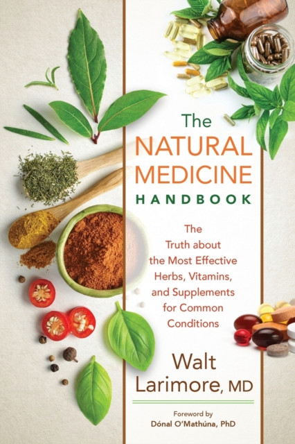 The Natural Medicine Handbook: The Truth About The Most Effective Herbs, Vitamins, And Supplements For Common Conditions