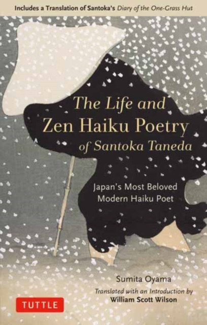 The Life And Zen Haiku Poetry Of Santoka Taneda: Japan'S Beloved Modern Haiku Poet: Includes A Translation Of Santoka'S Diary Of The One-Grass Hut