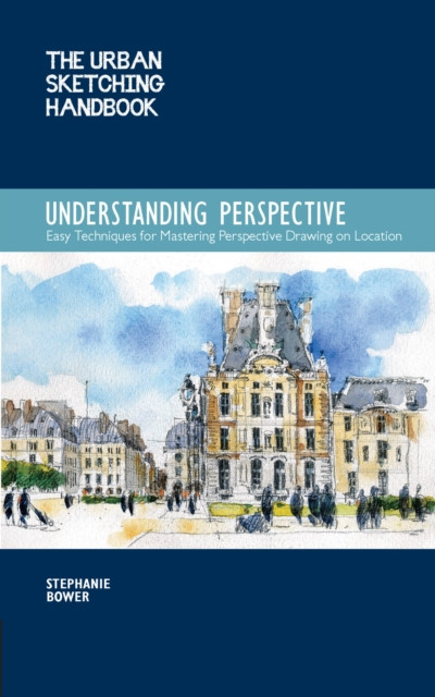 The Urban Sketching Handbook Understanding Perspective: Easy Techniques for Mastering Perspective Drawing on Location