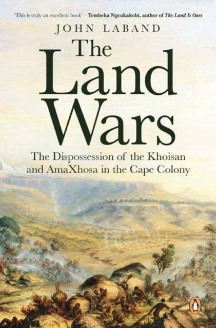 The Land Wars: The Dispossession Of The Khoisan And Amaxhosa In The Cape Colony
