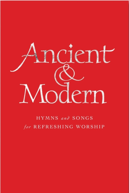 Ancient And Modern: Hymns And Songs For Refreshing Worship