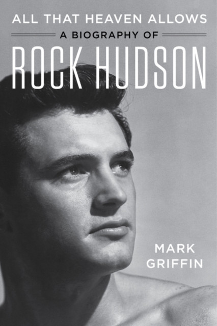 All That Heaven Allows: A Biography Of Rock Hudson
