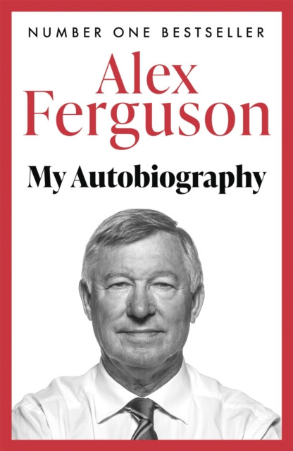 ALEX FERGUSON: My Autobiography: The Sensational Million Copy Number One Bestseller