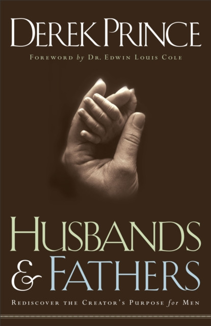 Husbands And Fathers: Rediscover The Creator'S Purpose For Men