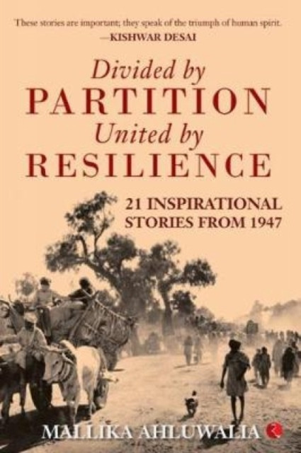 Divided by Partition: United by RESILIENCE: 21 Inspirational Stories from 1947
