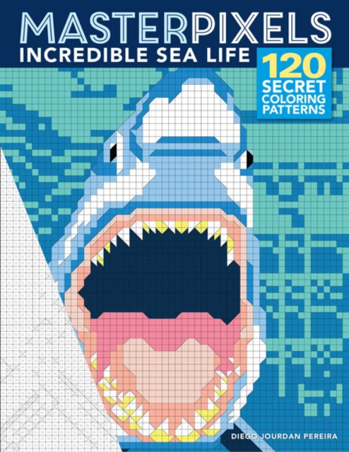 Masterpixels: Incredible Sea Life: 120 Secret Coloring Patterns