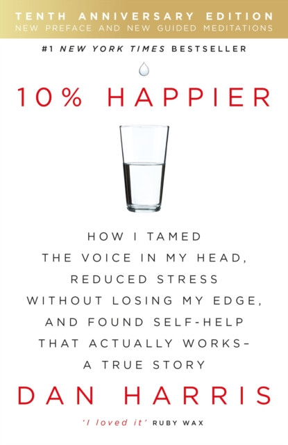 10% Happier 10th Anniversary: How I Tamed the Voice in My Head, Reduced Stress Without Losing My Edge, and Found Self-Help That Actually Works - A True Story
