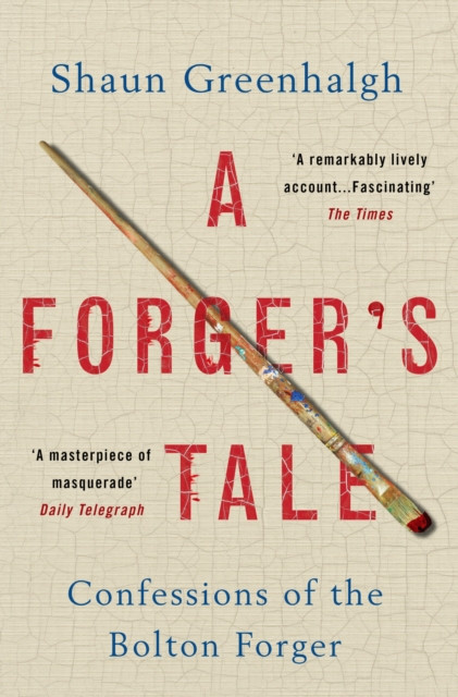 A Forger'S Tale: Confessions Of The Bolton Forger