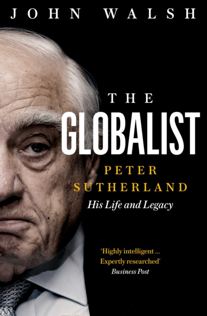 The Globalist: Peter Sutherland - His Life And Legacy - 9780008352127