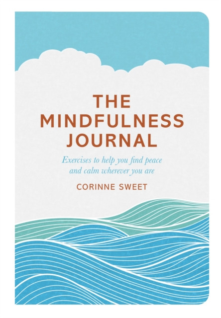 The Mindfulness Journal: Exercises To Help You Find Peace And Calm Wherever You Are