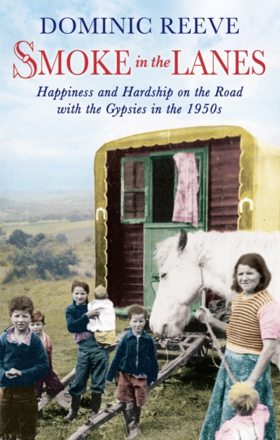 Smoke In The Lanes: Happiness and Hardship on the Road with the Gypsies in the 1950s
