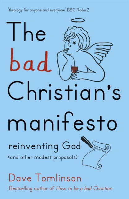 The Bad Christian's Manifesto: Reinventing God (and other modest proposals)