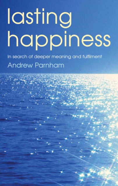 Lasting Happiness: In Search Of Deeper Meaning And Fulfilment