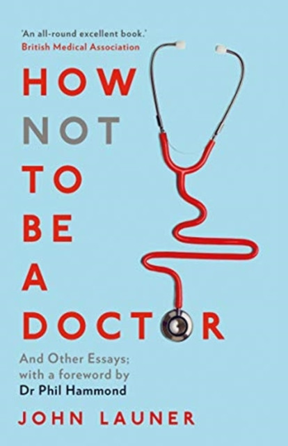 How Not To Be A Doctor: And Other Essays