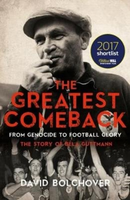 The Greatest Comeback: From Genocide To Football Glory: The Story Of Bela Guttman