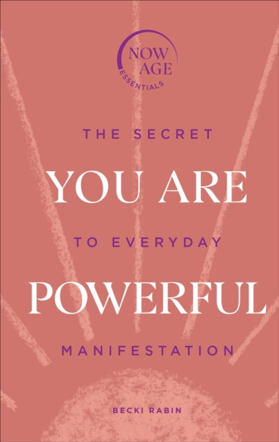 You Are Powerful: The Secret to Everyday Manifestation (Now Age series)