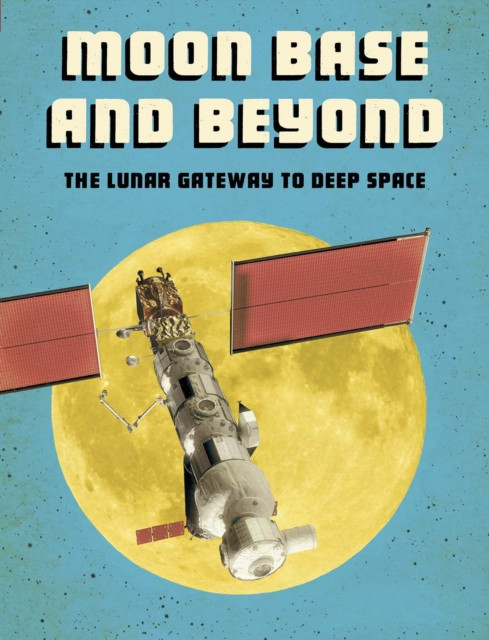 Moon Base And Beyond: The Lunar Gateway To Deep Space