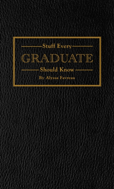 Stuff Every Graduate Should Know: A Handbook For The Real World