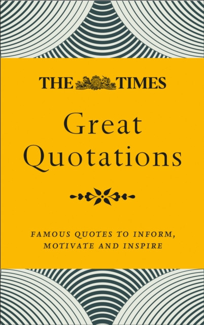 The Times Great Quotations: Famous Quotes To Inform, Motivate And Inspire