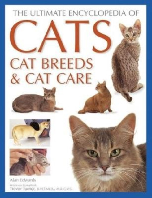 Cats, Cat Breeds & Cat Care, The Ultimate Encyclopedia Of: A Comprehensive Visual Guide