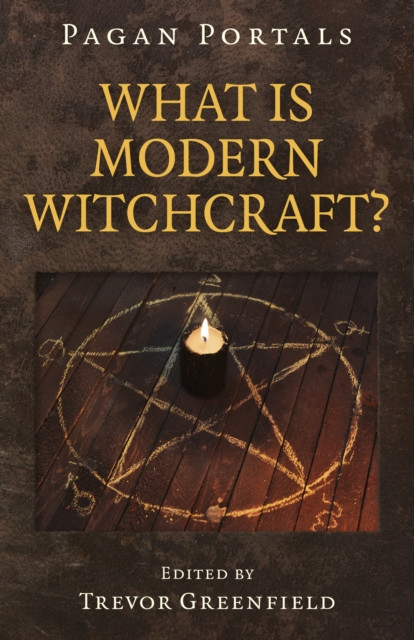 Pagan Portals - What Is Modern Witchcraft? - Contemporary Developments In The Ancient Craft