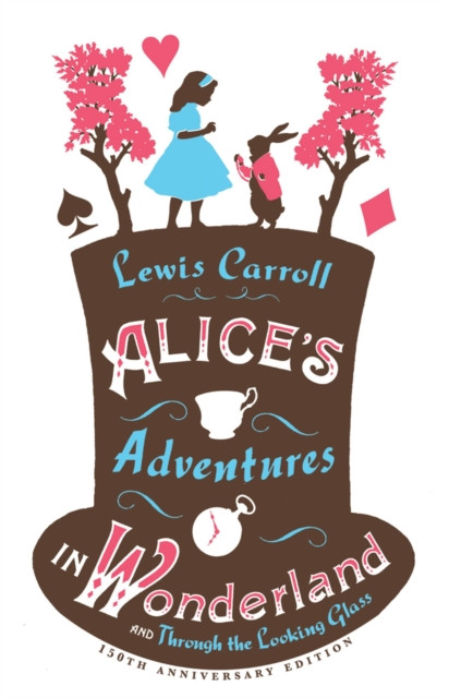 Alice’s Adventures in Wonderland, Through the Looking Glass and Alice’s Adventures Under Ground