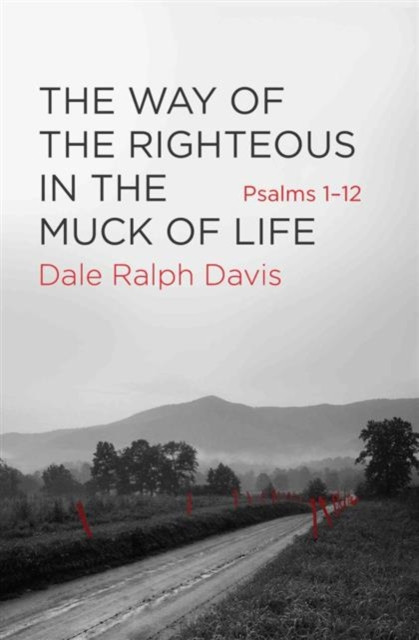 The Way Of The Righteous In The Muck Of Life: Psalms 1-12