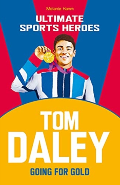Tom Daley (Ultimate Sports Heroes): Going For Gold