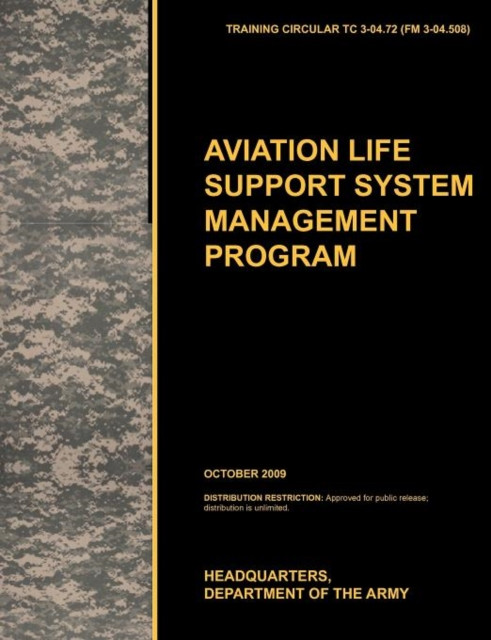 Aviation Life Support System Management Program: The Official U.S. Army Training Circular Tc 3-04.72 (Fm 3-04.508) (October 2009)