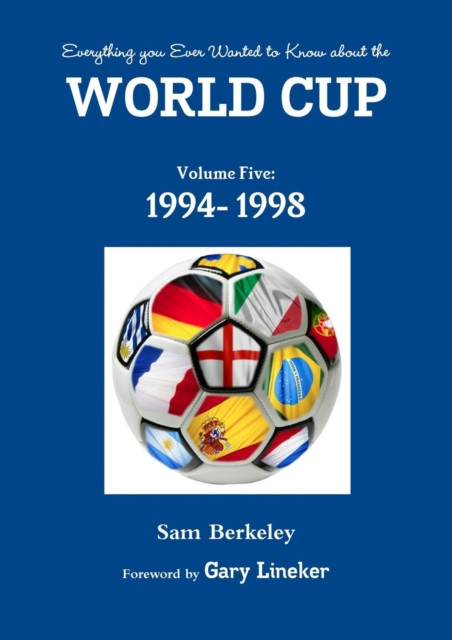 Everything You Ever Wanted To Know About The World Cup Volume Five: 1994- 1998