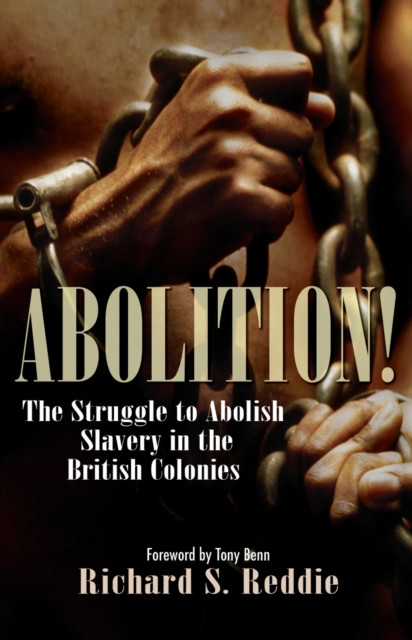 Abolition!: The Struggle To Abolish Slavery In The British Colonies