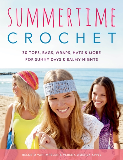 Summertime Crochet: 30 Tops, Bags, Wraps, Hats & More For Sunny Days & Balmy Nights