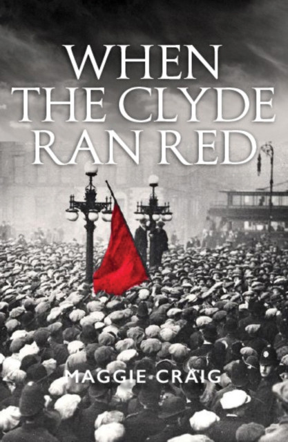 When The Clyde Ran Red: A Social History Of Red Clydeside