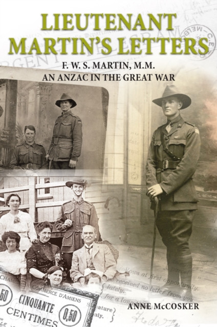 Lieutenant Martin'S Letters: F. W. S. Martin, M.M., An Anzac In The Great War