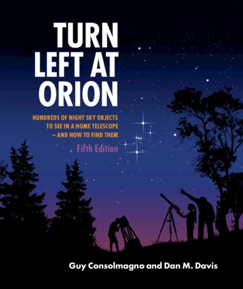 Turn Left At Orion: Hundreds Of Night Sky Objects To See In A Home Telescope - And How To Find Them