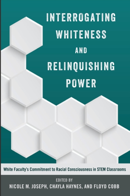 Interrogating Whiteness and Relinquishing Power: White Faculty’s Commitment to Racial Consciousness in STEM Classrooms