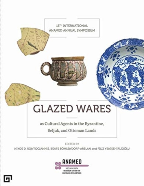 Glazed Wares As Cultural Agents In The Byzantine, Seljuk, And Ottoman Lands