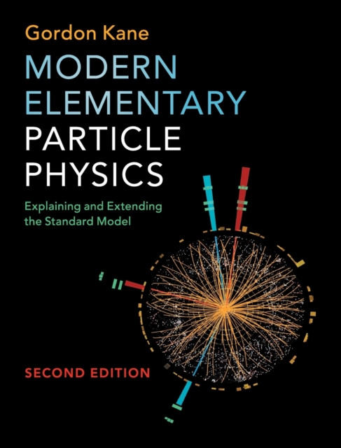 Modern Elementary Particle Physics: Explaining and Extending the Standard Model