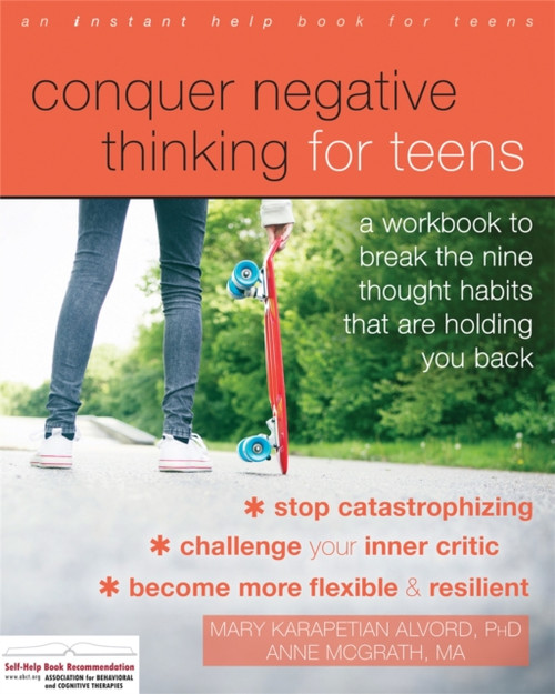 Conquer Negative Thinking For Teens: A Workbook To Break The Thought Habits That Are Holding You Back