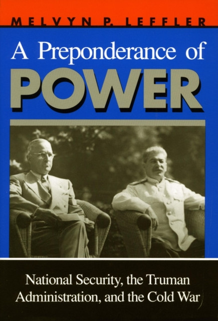 A Preponderance Of Power: National Security, The Truman Administration, And The Cold War