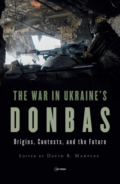 The War in Ukraine’s Donbas: Origins, Contexts, and the Future