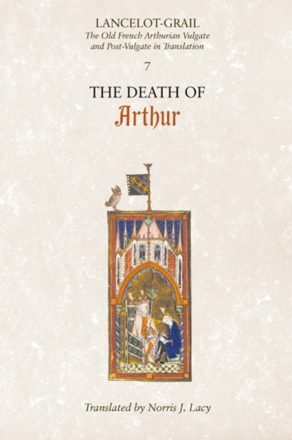 Lancelot-Grail: 7. The Death of Arthur: The Old French Arthurian Vulgate and Post-Vulgate in Translation