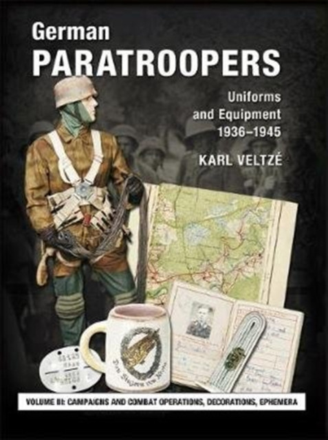 German Paratroopers Uniforms And Equipment 1936 - 1945: Volume 3: Campaigns And Combat Operations, Decorations, Ephemera