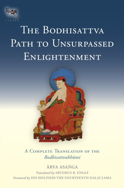 The Bodhisattva Path To Unsurpassed Enlightenment: A Complete Translation Of The Bodhisattvabhumi