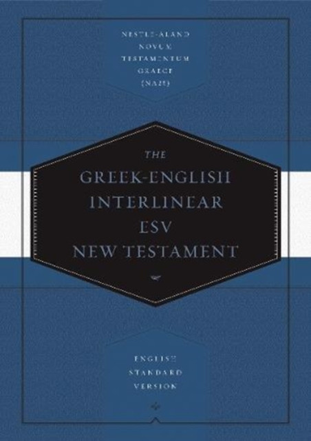 Greek-English Interlinear ESV New Testament: Nestle-Aland Novum Testamentum Graece (NA28) and English Standard Version (ESV)