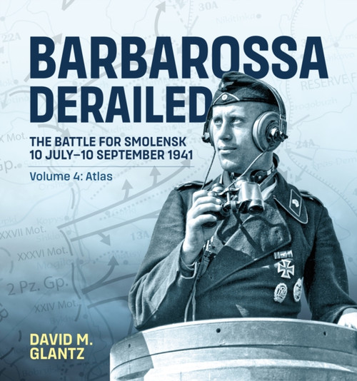 Barbarossa Derailed: The Battle for Smolensk 10 July-10 September 1941: Volume 4 - Atlas