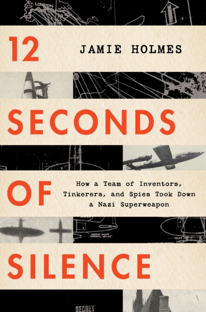 12 Seconds Of Silence: How A Team Of Inventors, Tinkerers, And Spies Took Down A Nazi Superweapon - 9781328460127